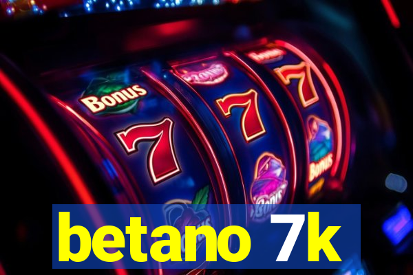 betano 7k